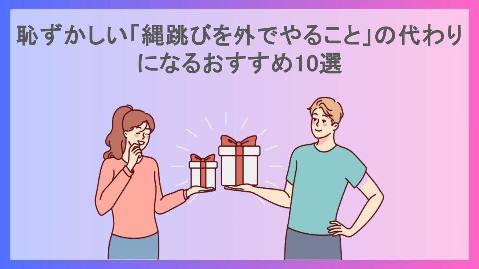 恥ずかしい「縄跳びを外でやること」の代わりになるおすすめ10選